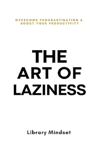 The Art of Laziness - Overcome Procrastination & Improve Your Productivity